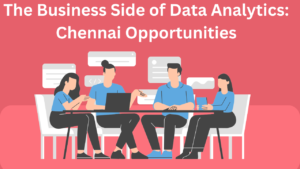 Read more about the article The Business Side of Data Analytics: Chennai Opportunities