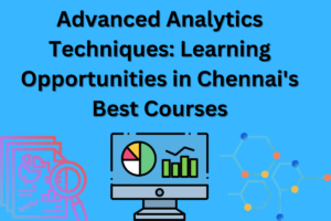 Advanced Analytics Techniques: Learning Opportunities in Chennai's Best Courses Advanced Analytics Techniques Learning Opportunities in Chennai’s Best Courses