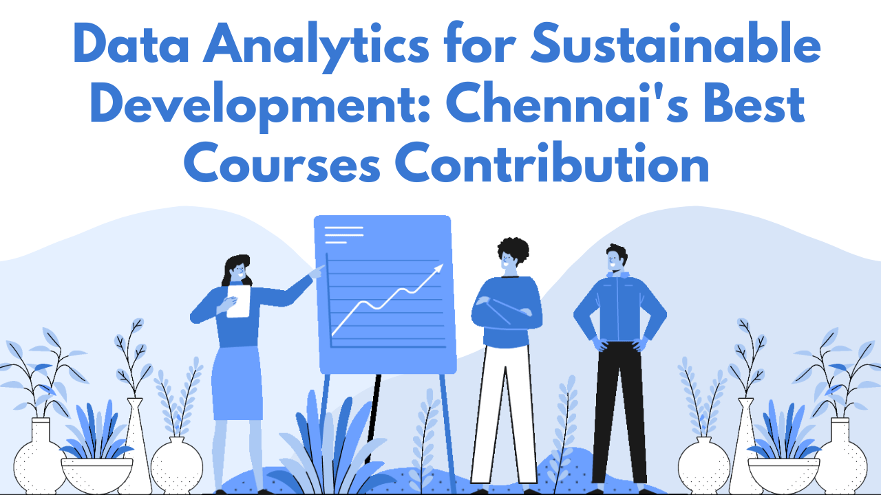 You are currently viewing Data Analytics for Sustainable Development: Chennai’s Best Courses Contribution