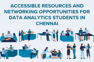 Read more about the article Accessible Resources and Networking Opportunities for Data Analytics Students in Chennai